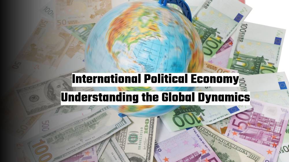 International Political Economy: Understanding the Global Dynamics